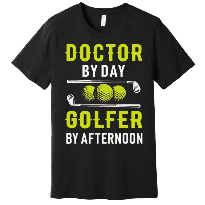 Doctor By Day Golfer By Afternoon Golf Doc Golfing Premium T-Shirt