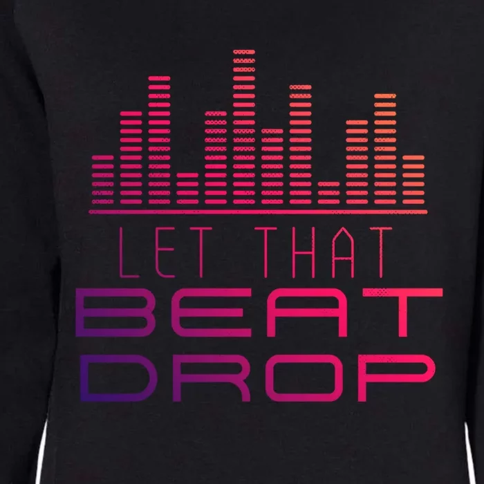 Djs Booth Disc Jockeys Music Lover Dj Let That Beat Drop Gift Womens California Wash Sweatshirt