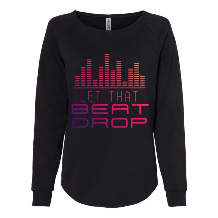 Djs Booth Disc Jockeys Music Lover Dj Let That Beat Drop Gift Womens California Wash Sweatshirt