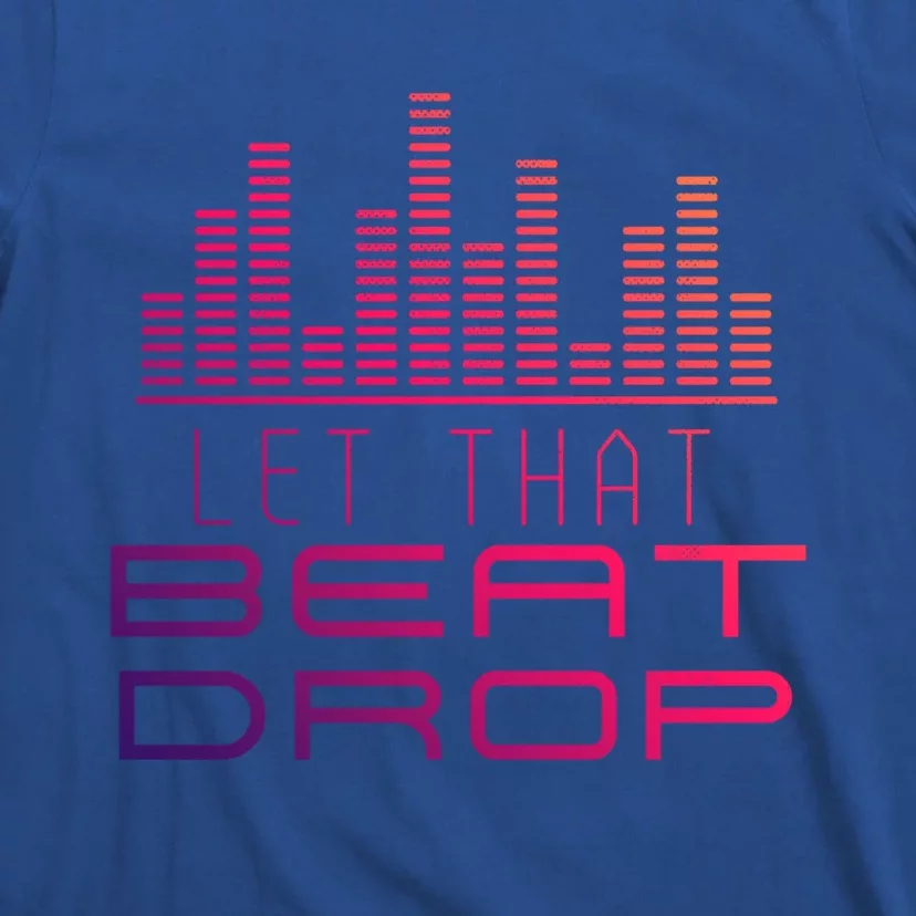 Djs Booth Disc Jockeys Music Lover Dj Let That Beat Drop Gift T-Shirt