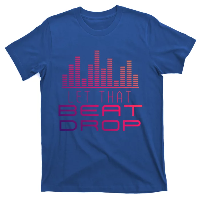 Djs Booth Disc Jockeys Music Lover Dj Let That Beat Drop Gift T-Shirt