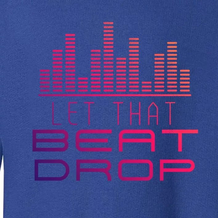 Djs Booth Disc Jockeys Music Lover Dj Let That Beat Drop Gift Toddler Sweatshirt