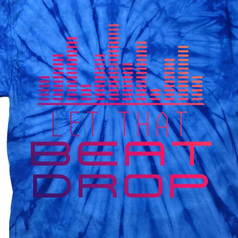 Djs Booth Disc Jockeys Music Lover Dj Let That Beat Drop Gift Tie-Dye T-Shirt