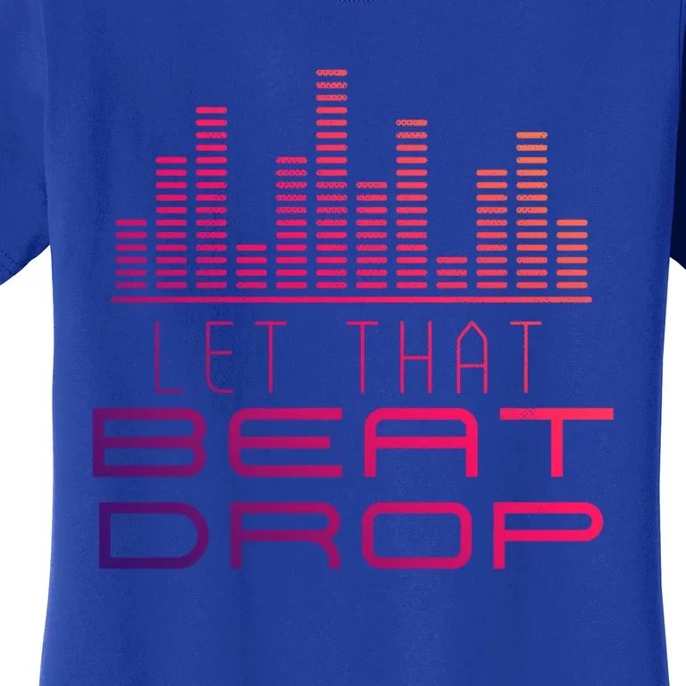 Djs Booth Disc Jockeys Music Lover Dj Let That Beat Drop Gift Women's T-Shirt