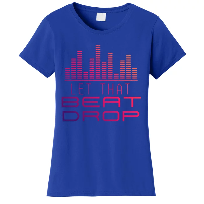 Djs Booth Disc Jockeys Music Lover Dj Let That Beat Drop Gift Women's T-Shirt