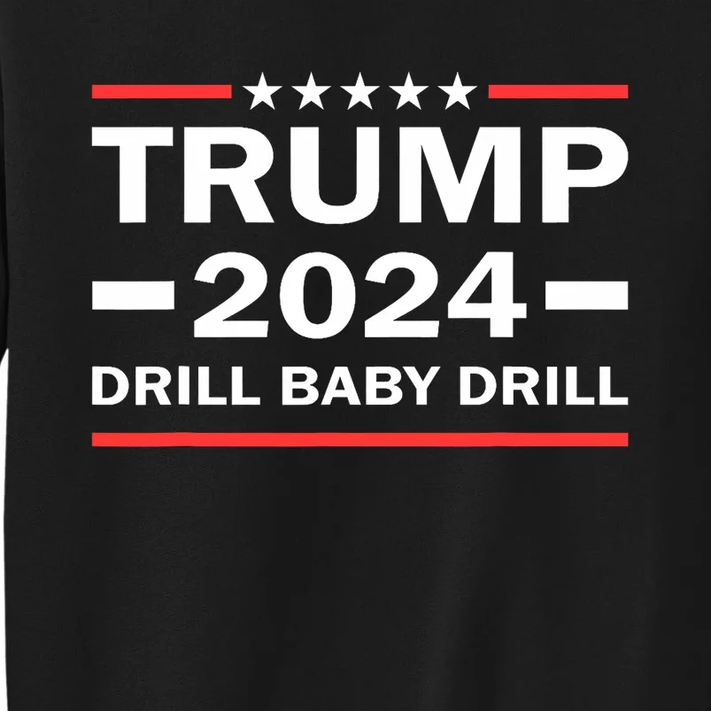 Drill Baby Drill Trump 2024 President Election Republicans Tall Sweatshirt