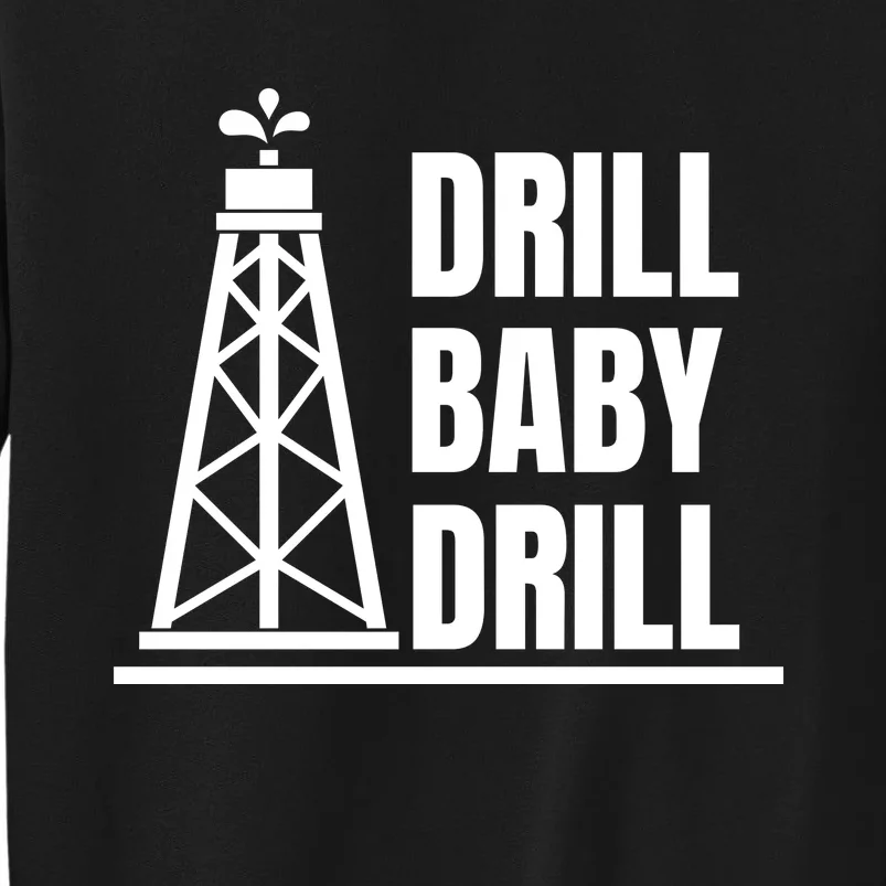 Drill Baby Drill Gas Oil Rig Funny Quote Tall Sweatshirt