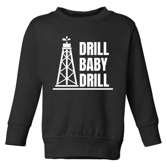 Drill Baby Drill Gas Oil Rig Funny Quote Toddler Sweatshirt