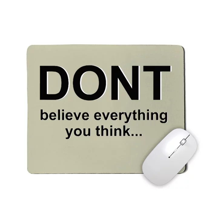 DonT Believe Everything You Think Mousepad