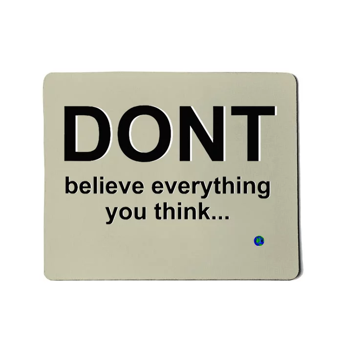 DonT Believe Everything You Think Mousepad