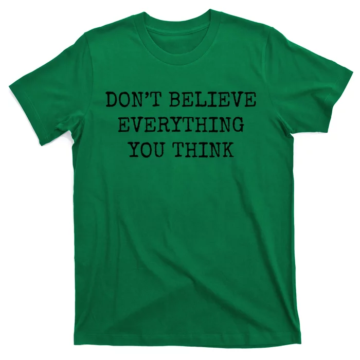 Don’T Believe Everything You Think T-Shirt