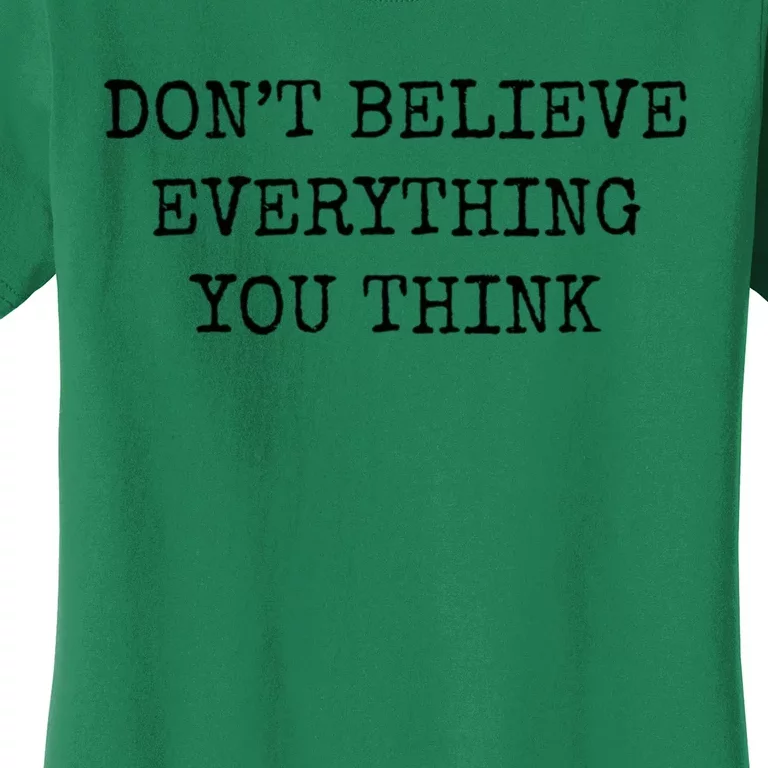 Don’T Believe Everything You Think Women's T-Shirt