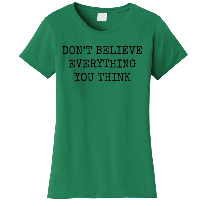 Don’T Believe Everything You Think Women's T-Shirt