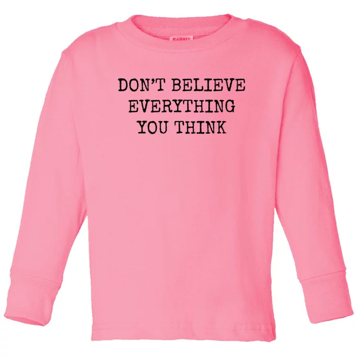 Don’T Believe Everything You Think Toddler Long Sleeve Shirt