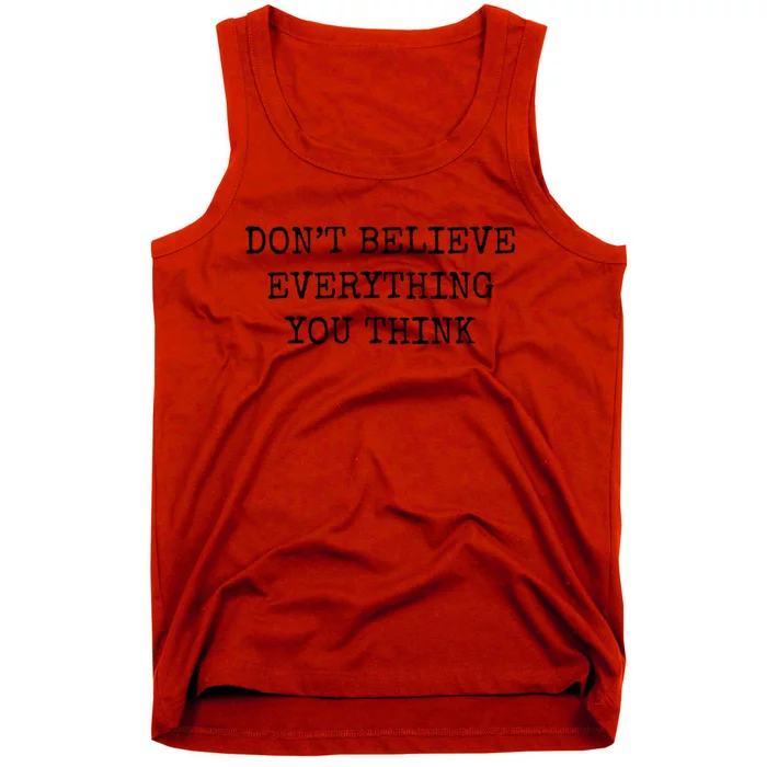 Don’T Believe Everything You Think Tank Top