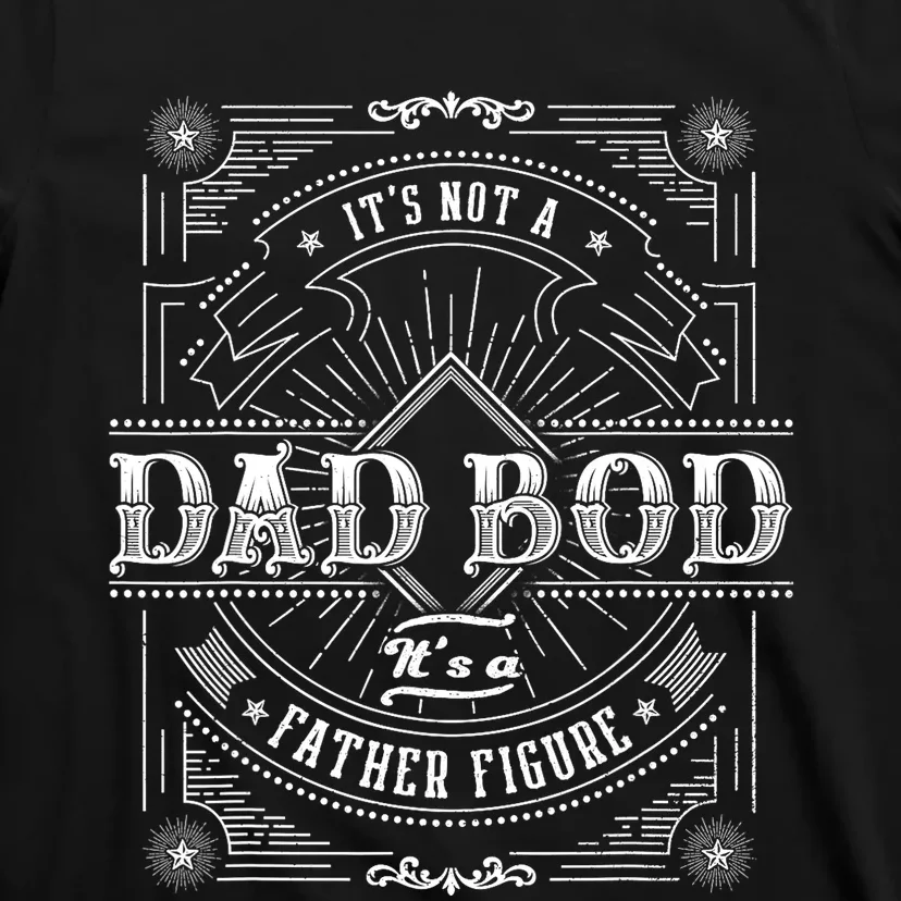 Dad Bods For Its Not A Dad Bod Its A Father Figure T-Shirt