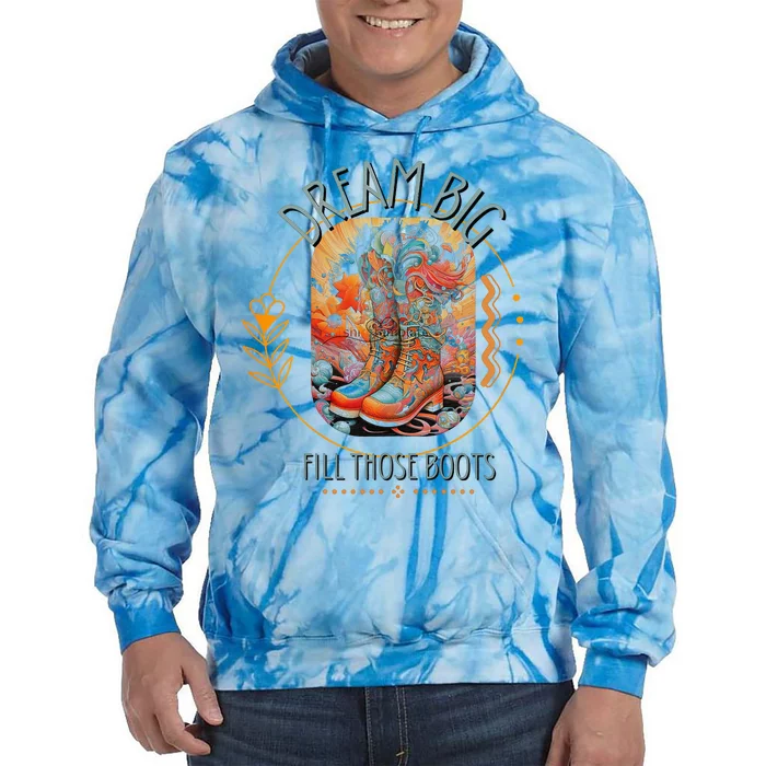 Dream Big Fill Those Boots Tie Dye Hoodie