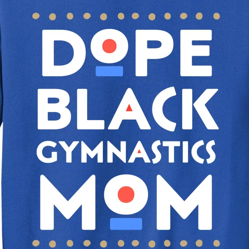 Dope Black Gymnastics Mom African Pride Hbcu Melanin Sports Cool Gift Tall Sweatshirt