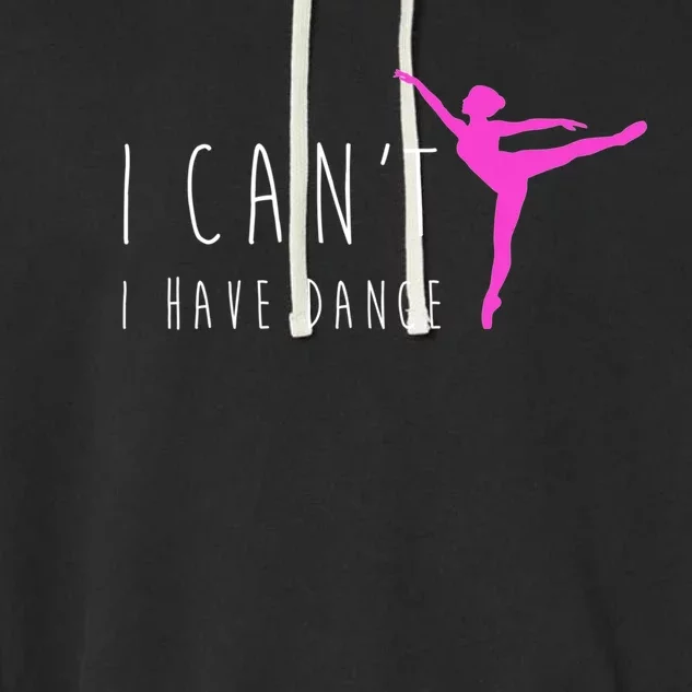 Dancer Ballet Gift CanT I Have Dance Dancing Garment-Dyed Fleece Hoodie