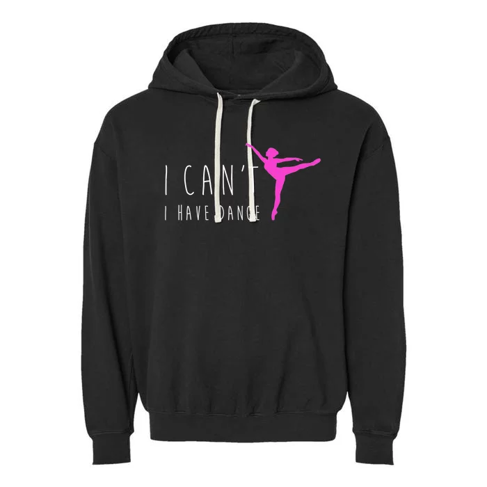 Dancer Ballet Gift CanT I Have Dance Dancing Garment-Dyed Fleece Hoodie