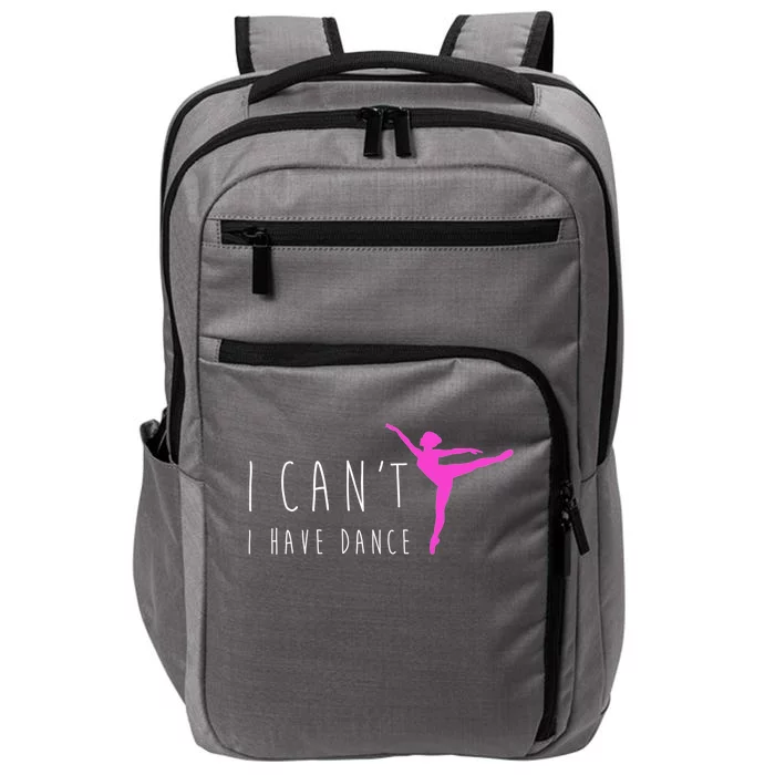 Dancer Ballet Gift CanT I Have Dance Dancing Impact Tech Backpack