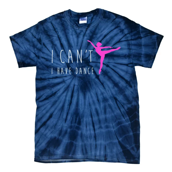 Dancer Ballet Gift CanT I Have Dance Dancing Tie-Dye T-Shirt