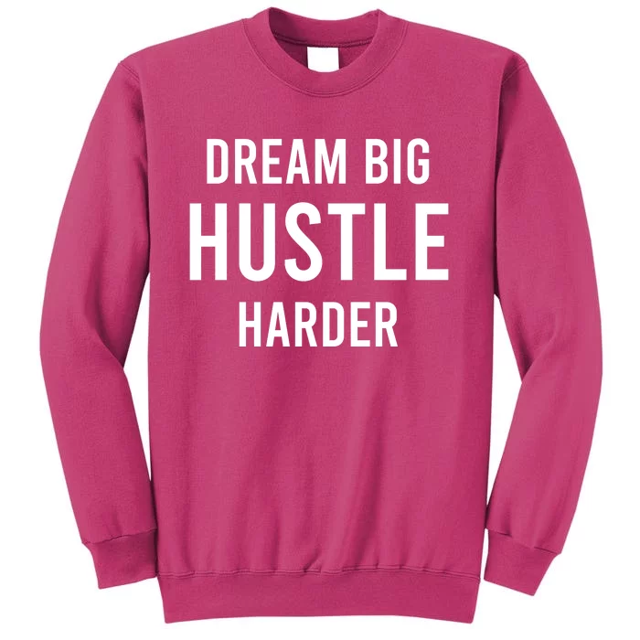 Dream Big  Hustle Harder Sweatshirt