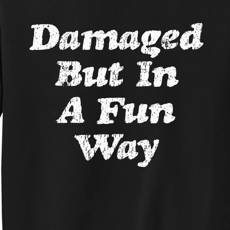 Damaged But In A Fun Way Funny Gag Gift Tall Sweatshirt