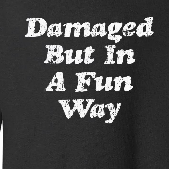 Damaged But In A Fun Way Funny Gag Gift Toddler Sweatshirt