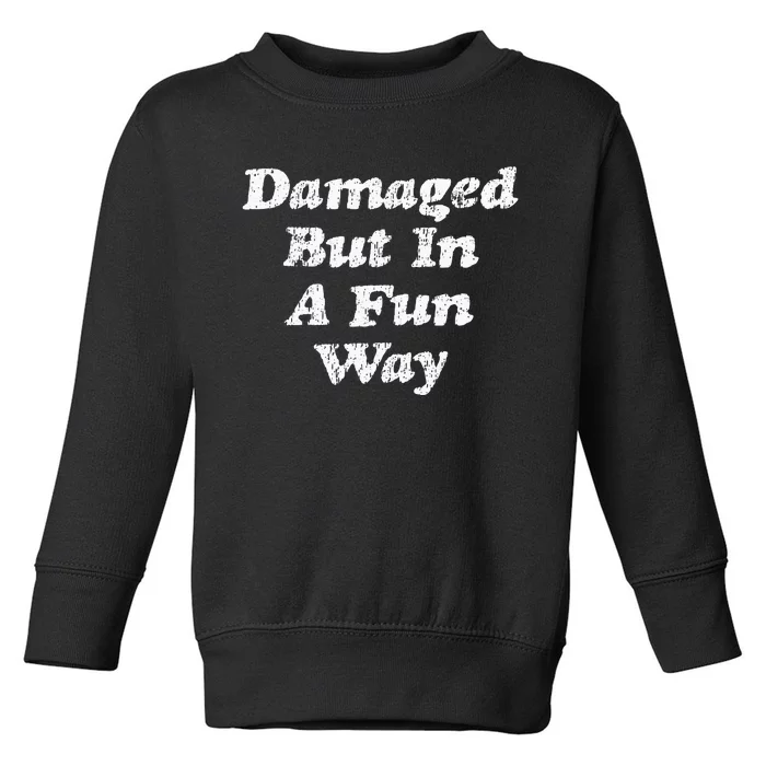 Damaged But In A Fun Way Funny Gag Gift Toddler Sweatshirt