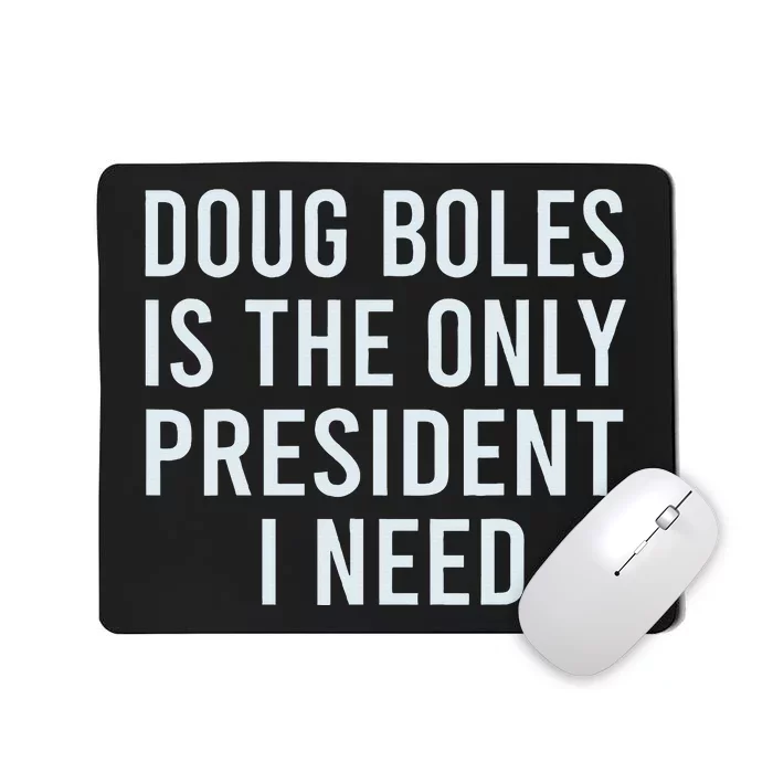 Doug Boles Is The Only President I Need Mousepad