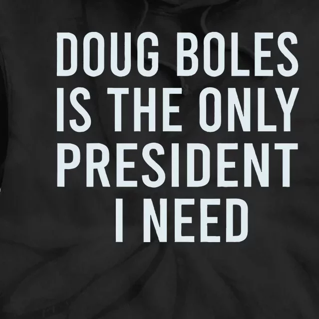 Doug Boles Is The Only President I Need Tie Dye Hoodie