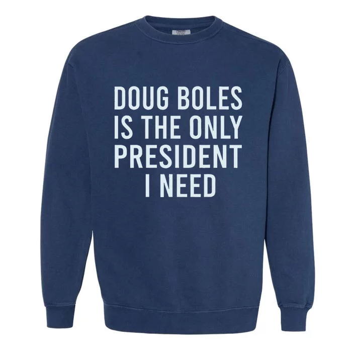 Doug Boles Is The Only President I Need Garment-Dyed Sweatshirt