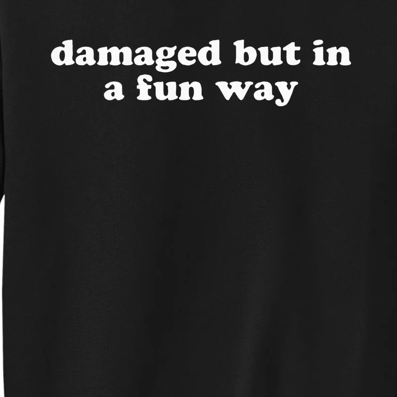 Damaged But In A Fun Way Funny Gag Gift Tall Sweatshirt