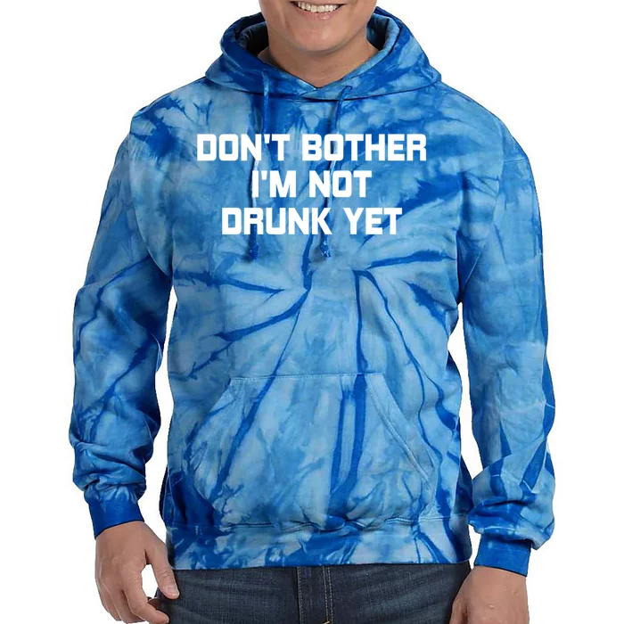 Dont Bother Im Not Drunk Yet Gift Tie Dye Hoodie