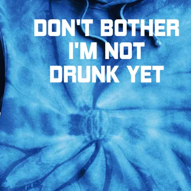 Dont Bother Im Not Drunk Yet Gift Tie Dye Hoodie