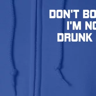 Dont Bother Im Not Drunk Yet Gift Full Zip Hoodie