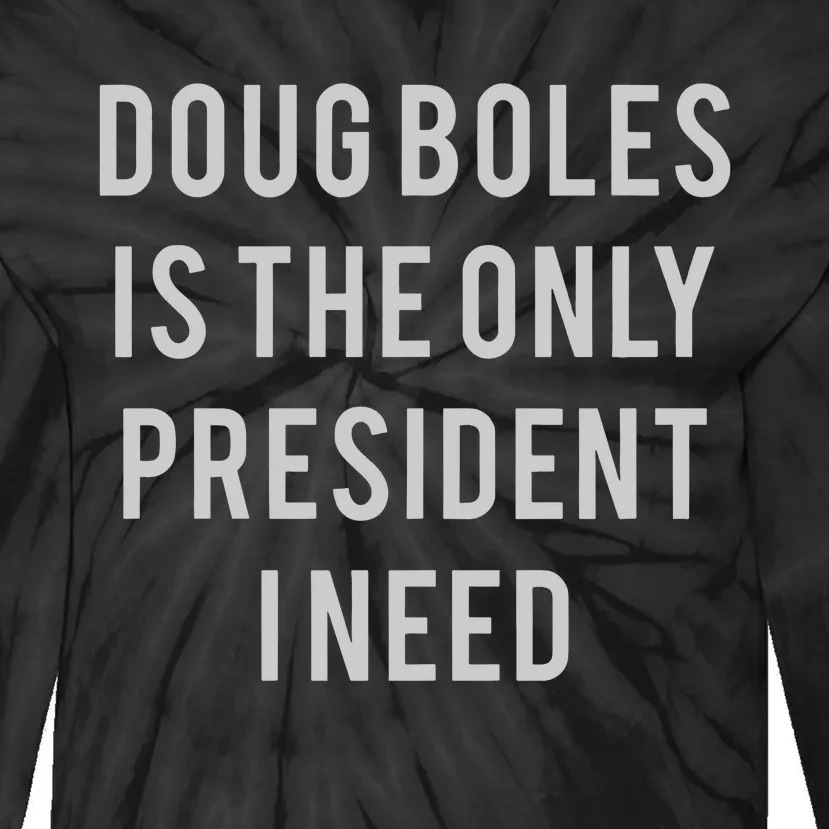 Doug Boles Is The Only President I Need Tie-Dye Long Sleeve Shirt