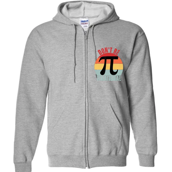 Don't Be Irrational Retro Vintage Symbol Pi Day Math Teacher Full Zip Hoodie