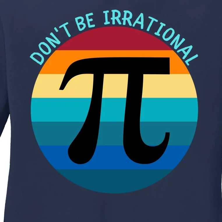 Don't Be Irrational, Happy Pi Irrational, Funny Symbol Pi Day Ladies Long Sleeve Shirt