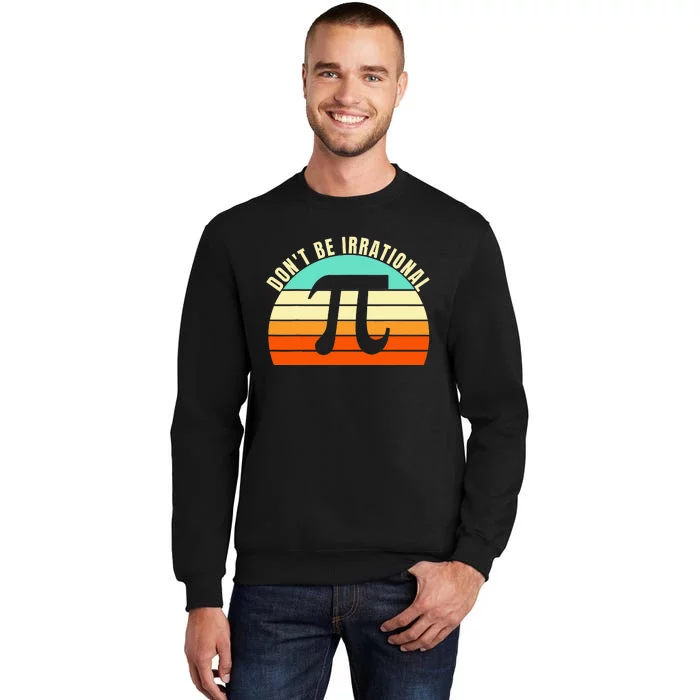 Don't Be Irrational, Symbol Pi Day Math, Happy Pi Irrational Sweatshirt