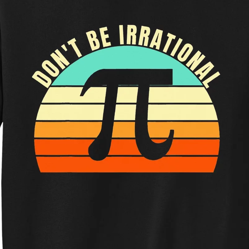 Don't Be Irrational, Symbol Pi Day Math, Happy Pi Irrational Sweatshirt