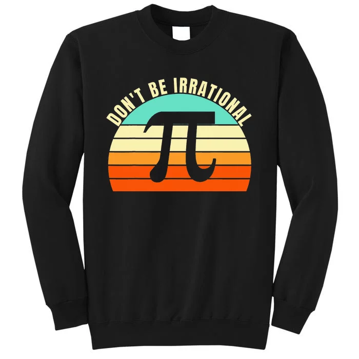 Don't Be Irrational, Symbol Pi Day Math, Happy Pi Irrational Sweatshirt