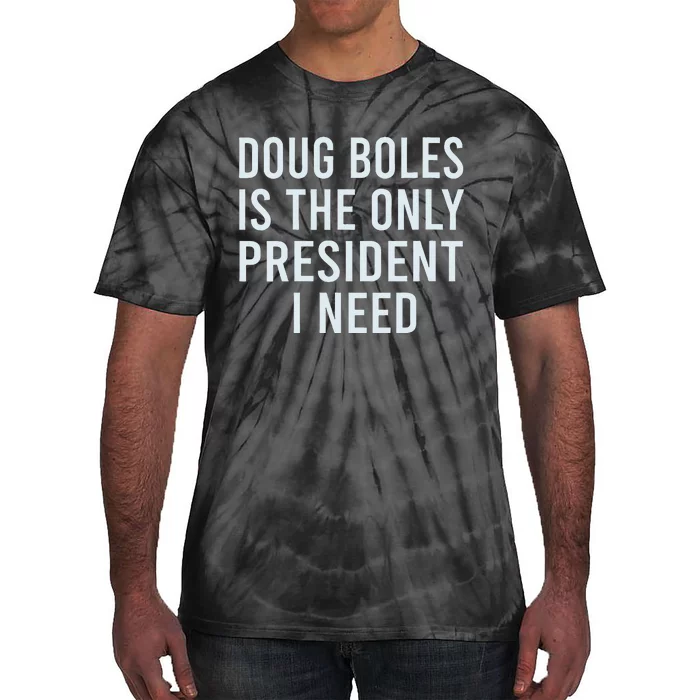 Doug Boles Is The Only President I Need Tie-Dye T-Shirt