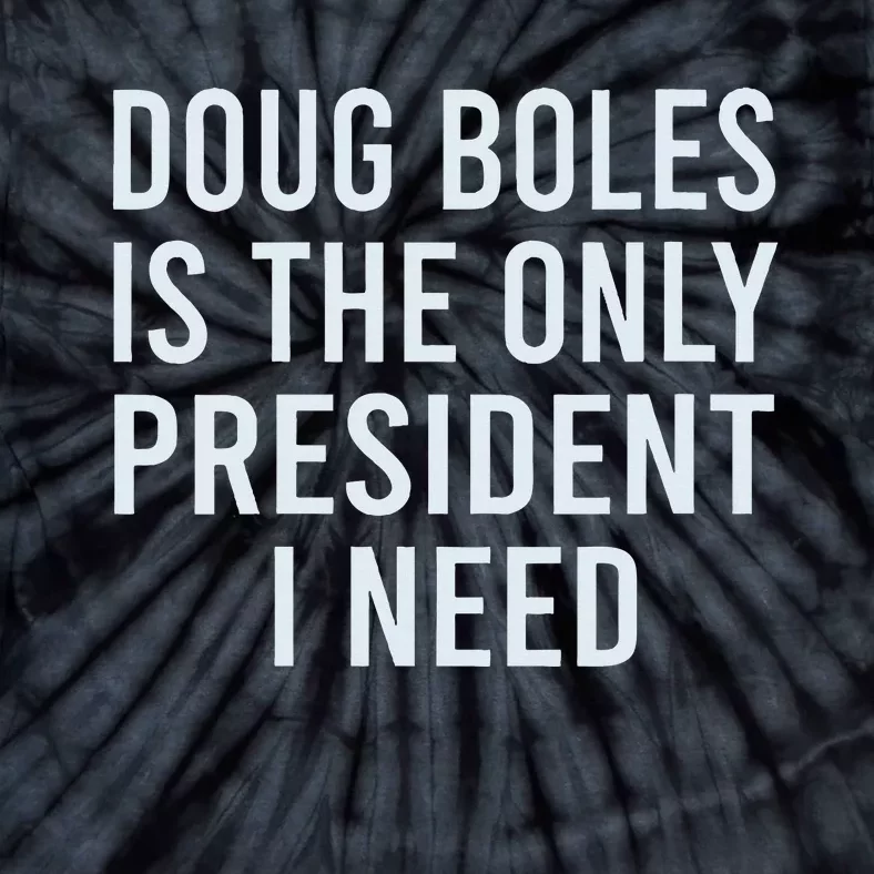 Doug Boles Is The Only President I Need Tie-Dye T-Shirt