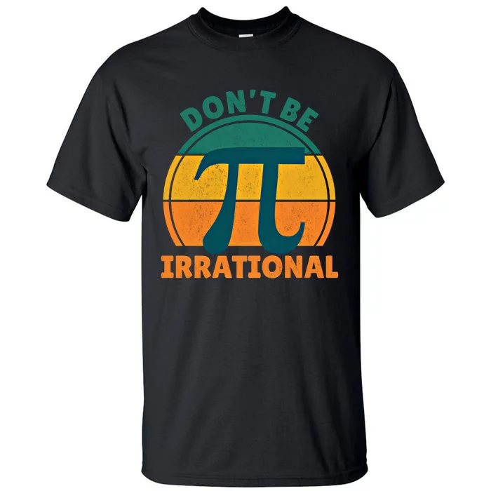 DonT Be Irrational Pi Day March 3 14 Math Vintage Retro Funny Gift Tall T-Shirt