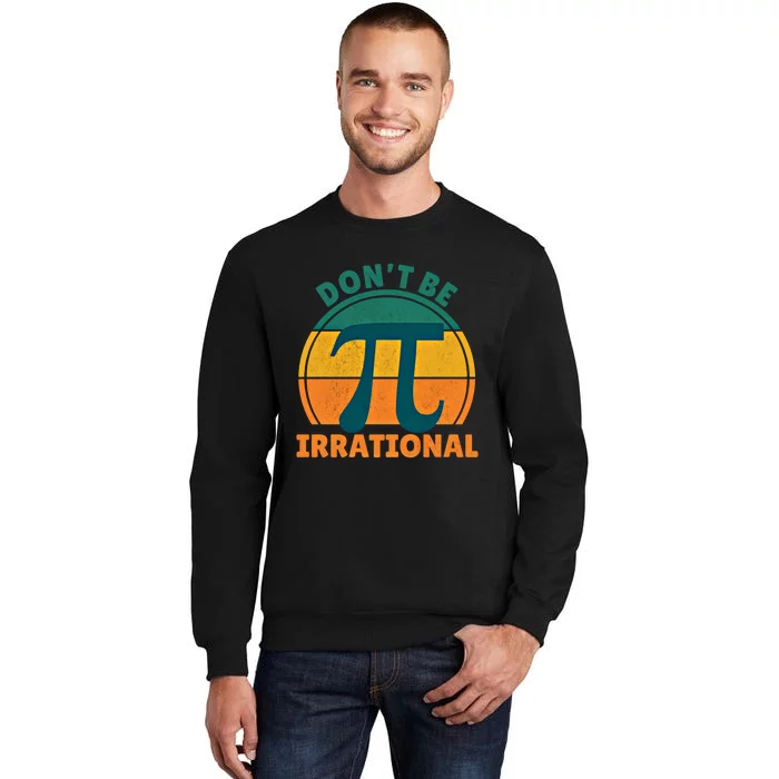 DonT Be Irrational Pi Day March 3 14 Math Vintage Retro Funny Gift Tall Sweatshirt