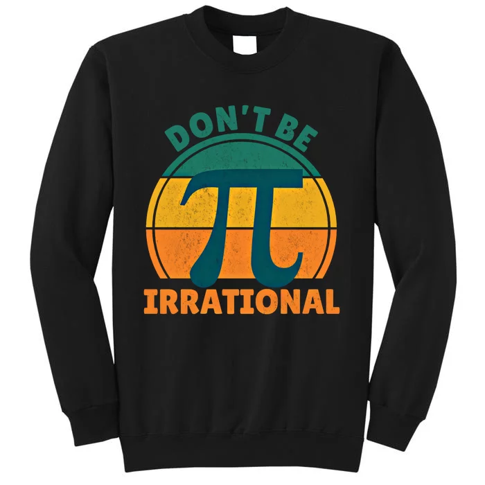 DonT Be Irrational Pi Day March 3 14 Math Vintage Retro Funny Gift Tall Sweatshirt