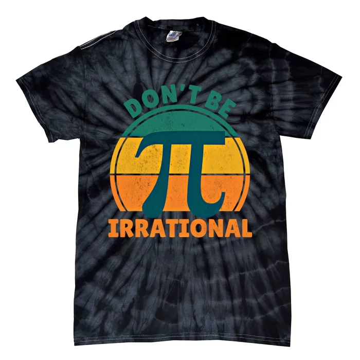 DonT Be Irrational Pi Day March 3 14 Math Vintage Retro Funny Gift Tie-Dye T-Shirt