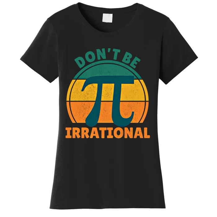 DonT Be Irrational Pi Day March 3 14 Math Vintage Retro Funny Gift Women's T-Shirt